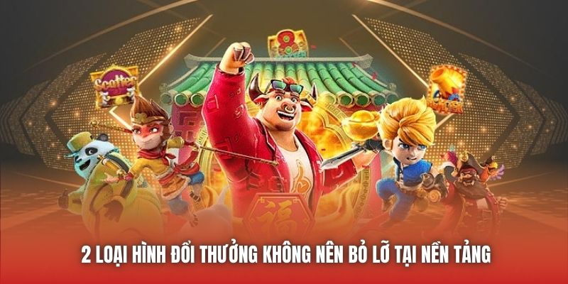 2 loại hình đổi thưởng không nên bỏ lỡ tại nền tảng